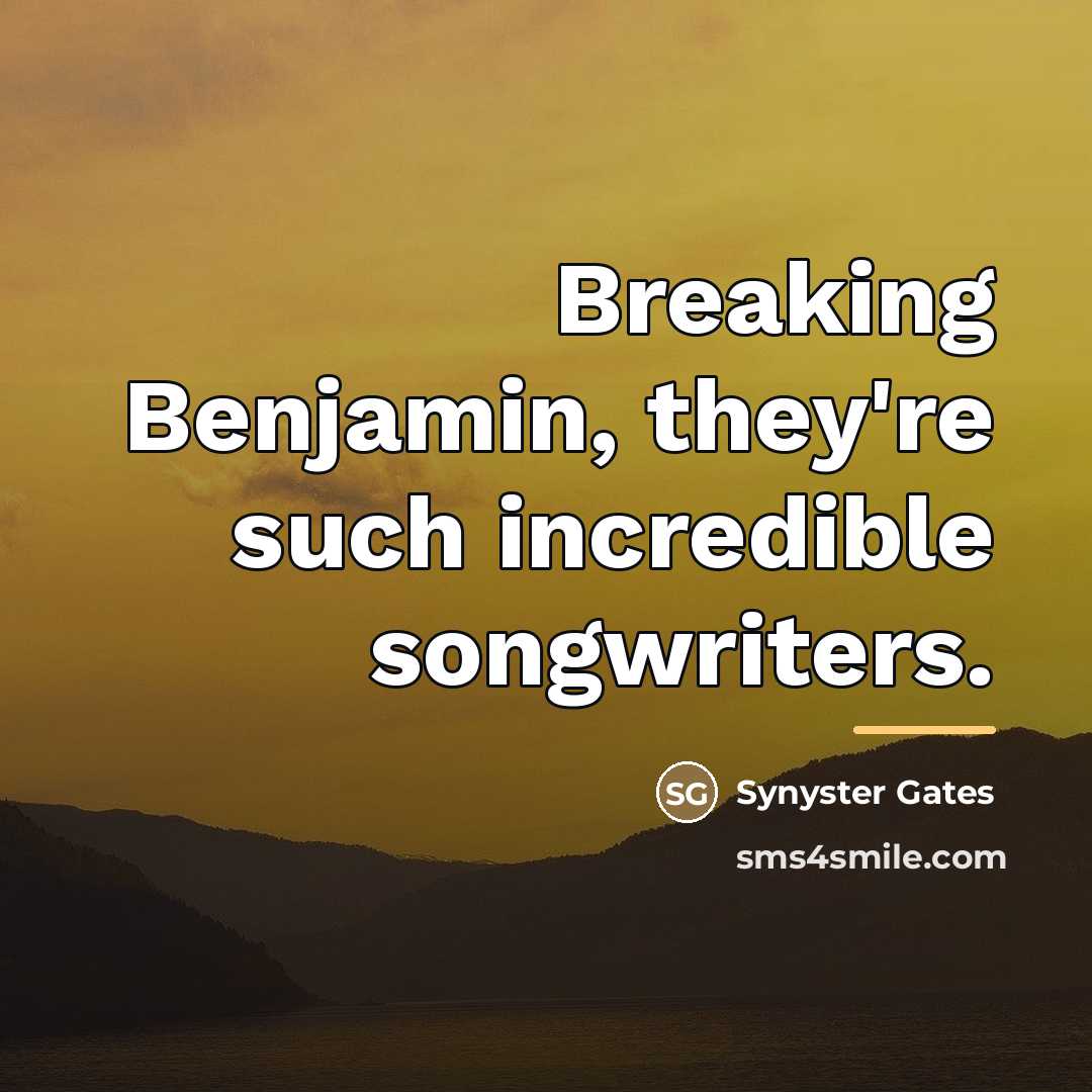 “Breaking Benjamin, they're such incredible songwriters.…” quote by Synyster Gates