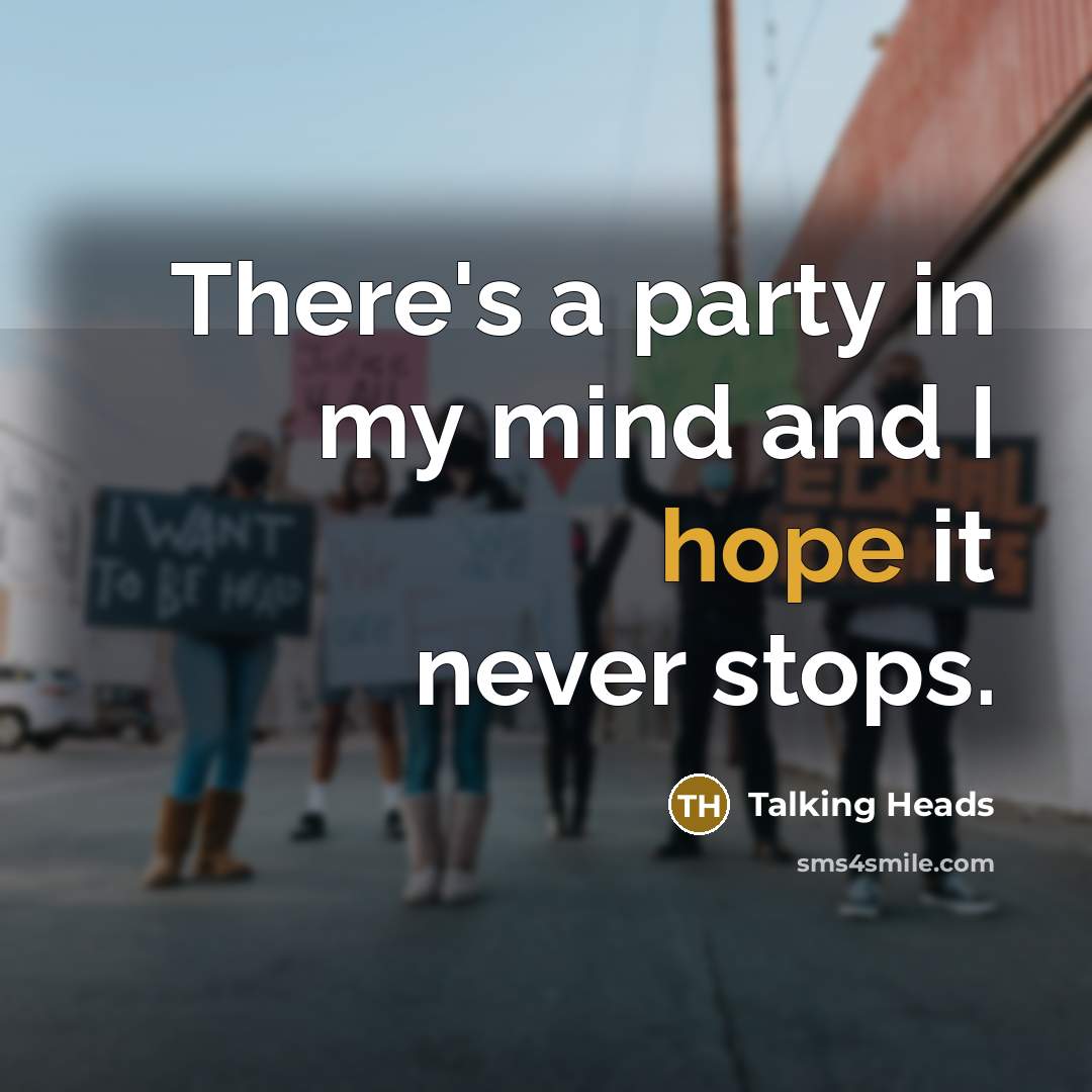 “There's a party in my mind and I hope it…” quote by Talking Heads