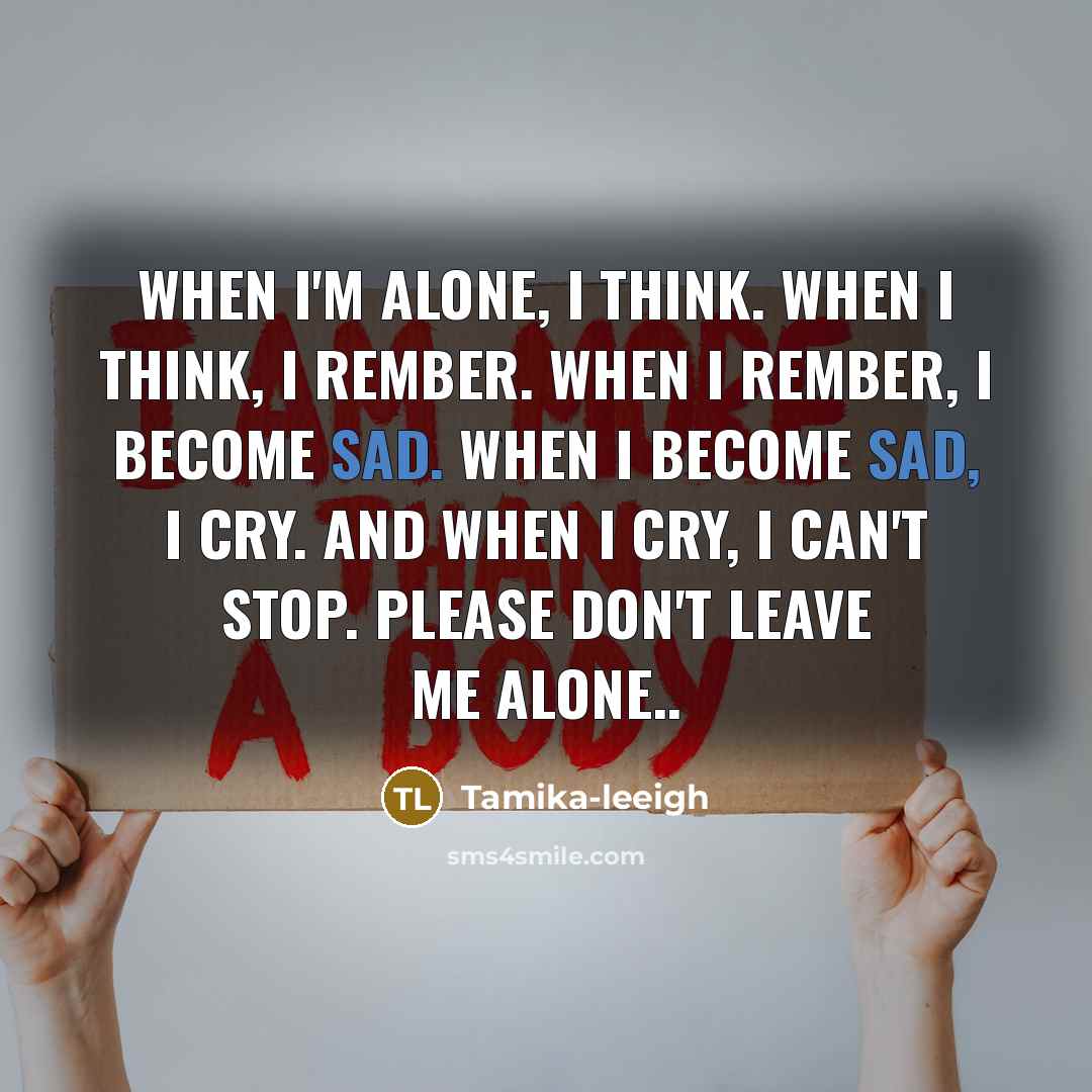 “When I'm alone, I think. When I think, I rember.…” quote by Tamika-leeigh