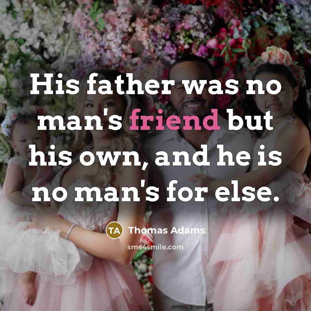 “His father was no man's friend but his own, and…” quote by Thomas Adams