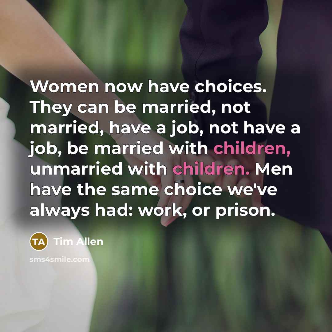 “Women now have choices. They can be married, not married,…” quote by Tim Allen
