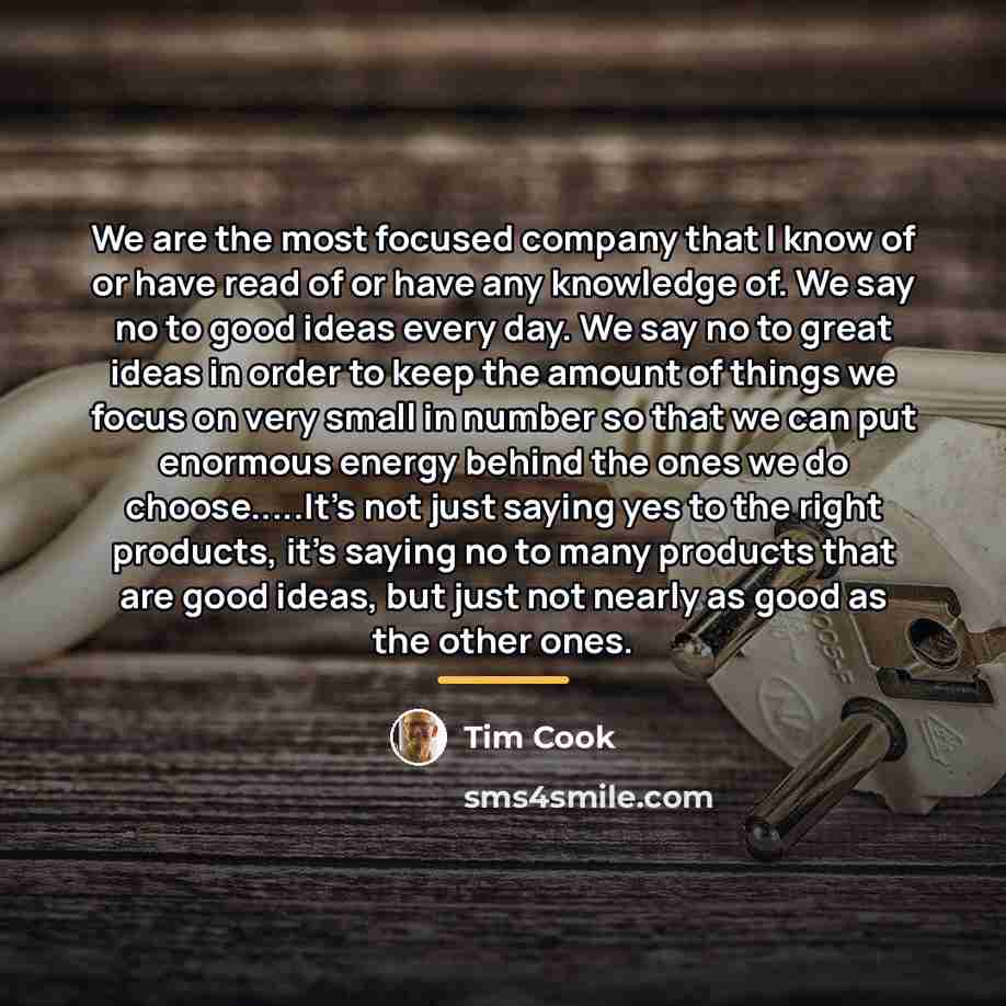“We are the most focused company that I know of…” quote by Tim Cook