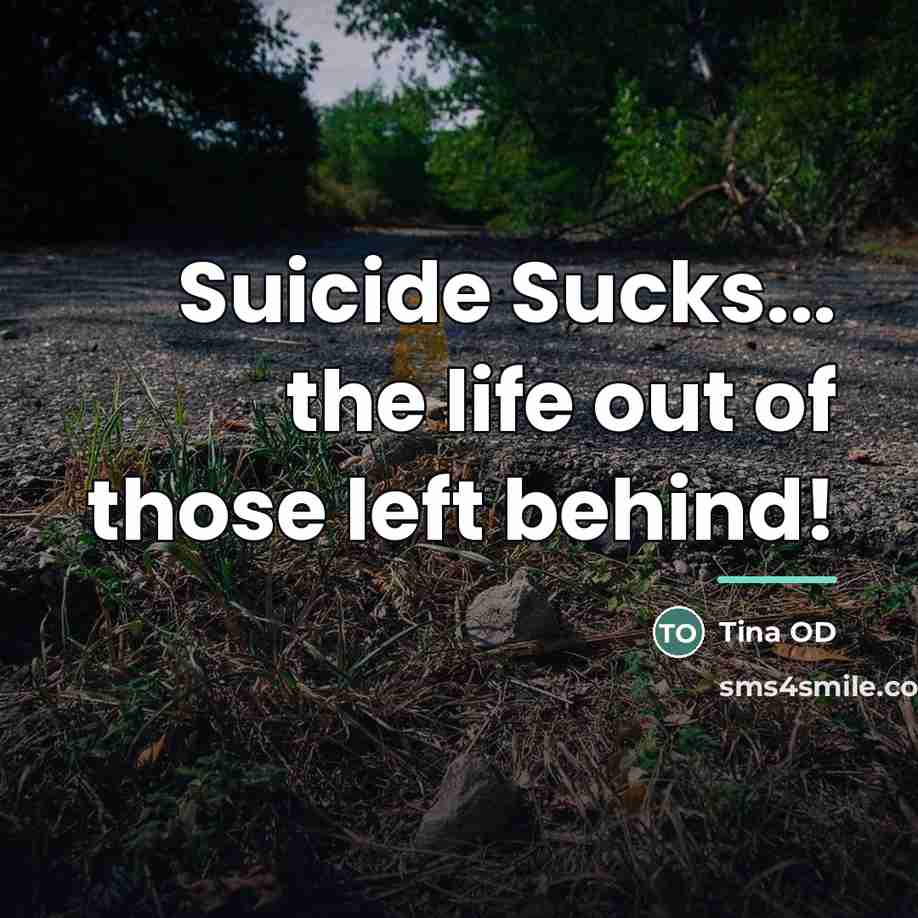 “Suicide Sucks... the life out of those left behind!…” quote by Tina OD