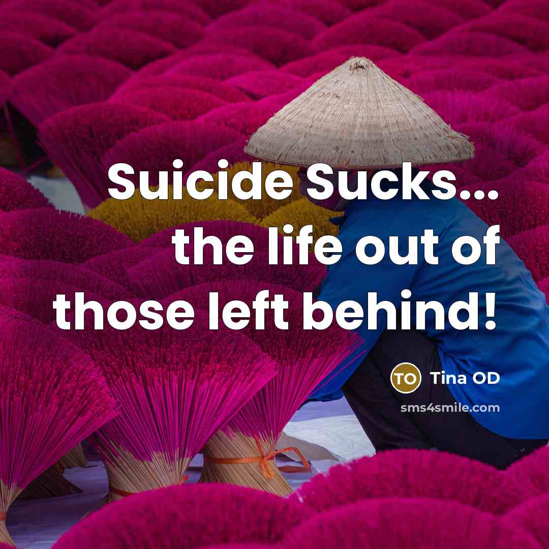 “Suicide Sucks... the life out of those left behind!” quote by Tina OD
