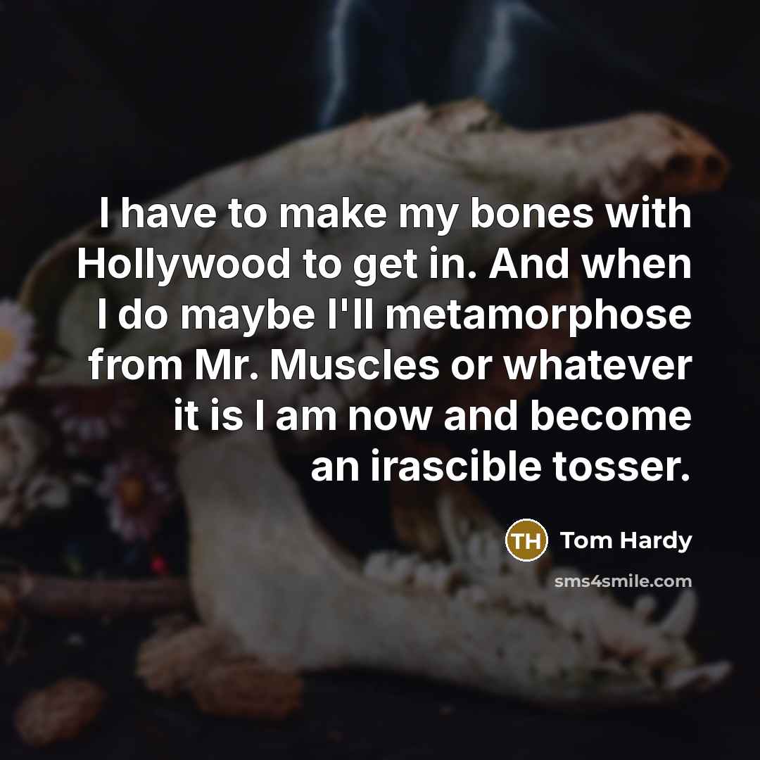 “I have to make my bones with Hollywood to get…” quote by Tom Hardy