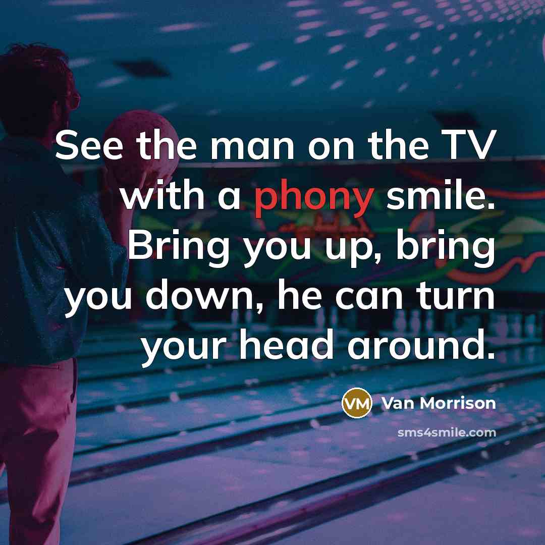 “See the man on the TV with a phony smile.…” quote by Van Morrison