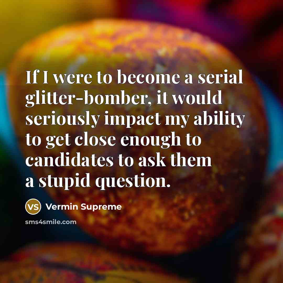 “If I were to become a serial glitter-bomber, it would…” quote by Vermin Supreme