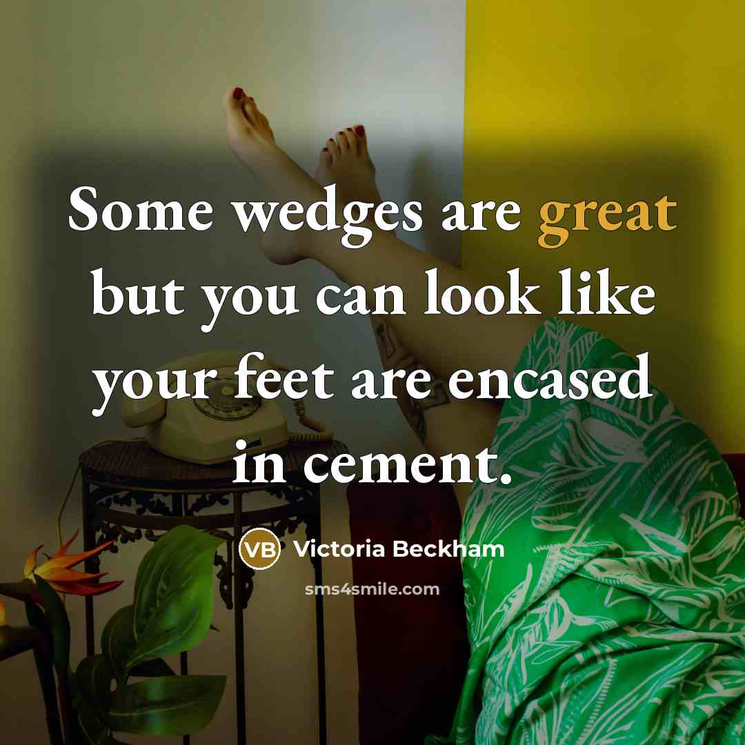 “Some wedges are great but you can look like your…” quote by Victoria Beckham