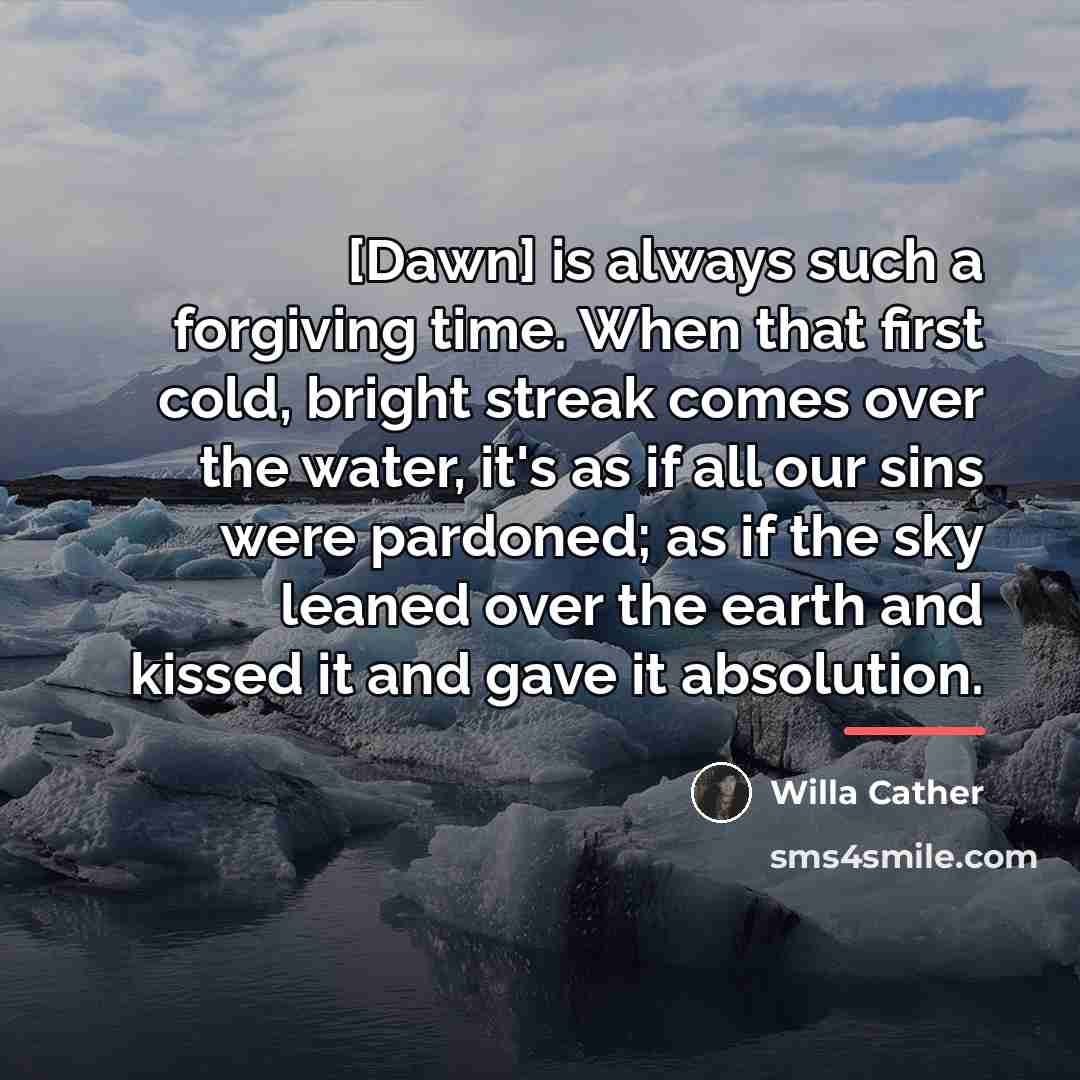 “[Dawn] is always such a forgiving time. When that first…” quote by Willa Cather