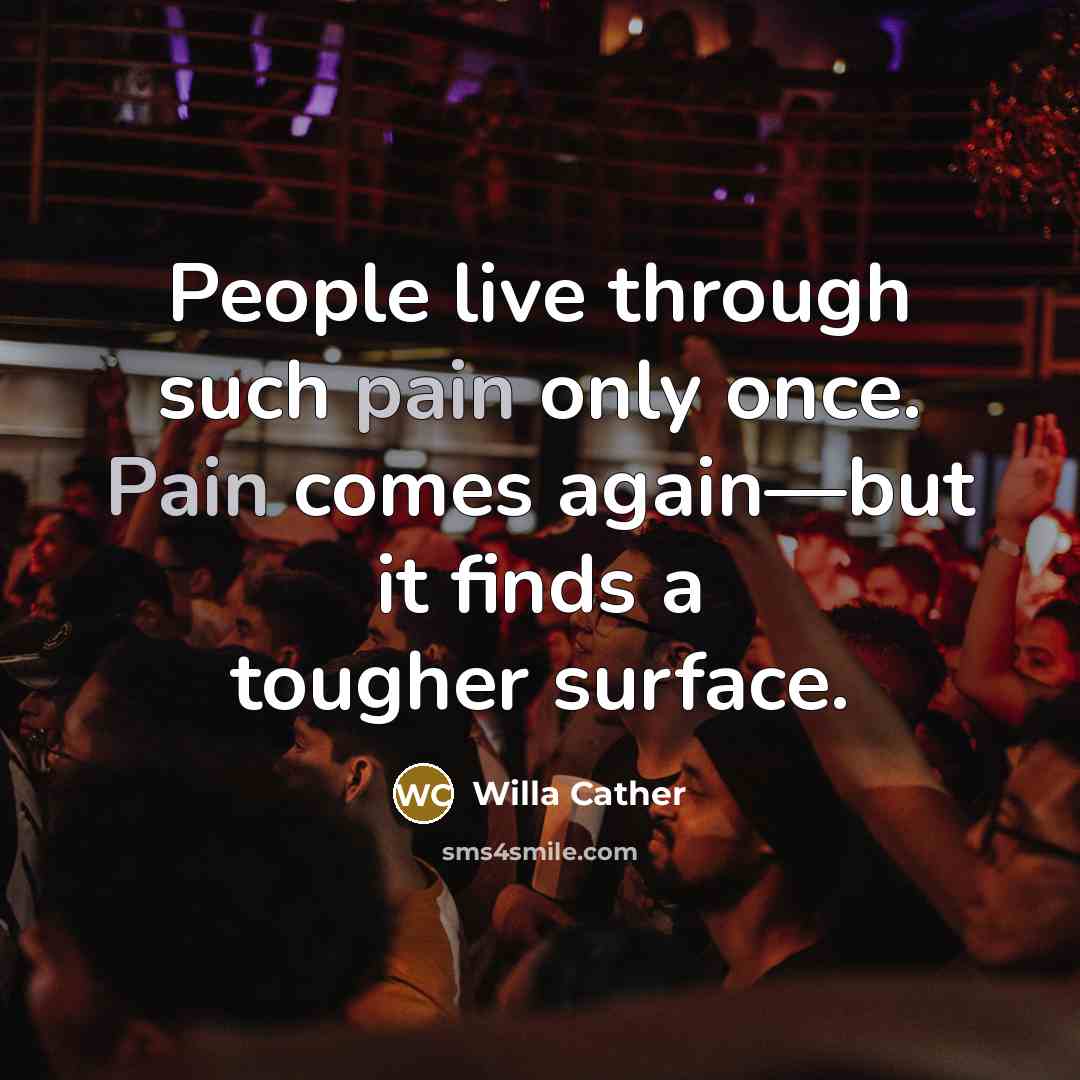 “People live through such pain only once. Pain comes again—but…” quote by Willa Cather