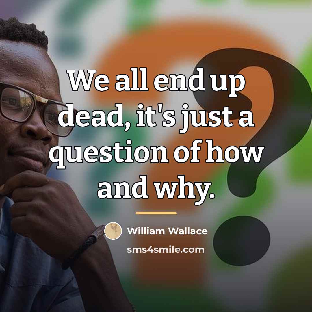 “We all end up dead, it's just a question of…” quote by William Wallace