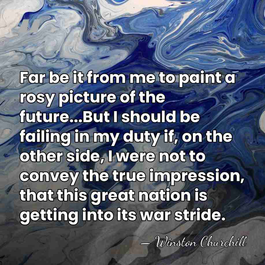 Far be it from me to paint a rosy picture of the&hellip; - Winston Churchill