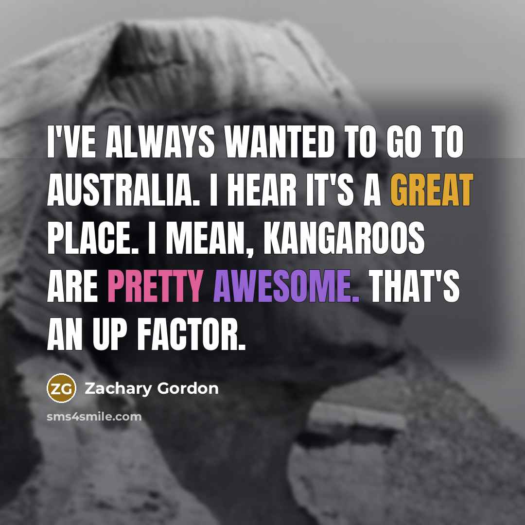 “I've always wanted to go to Australia. I hear it's…” quote by Zachary Gordon
