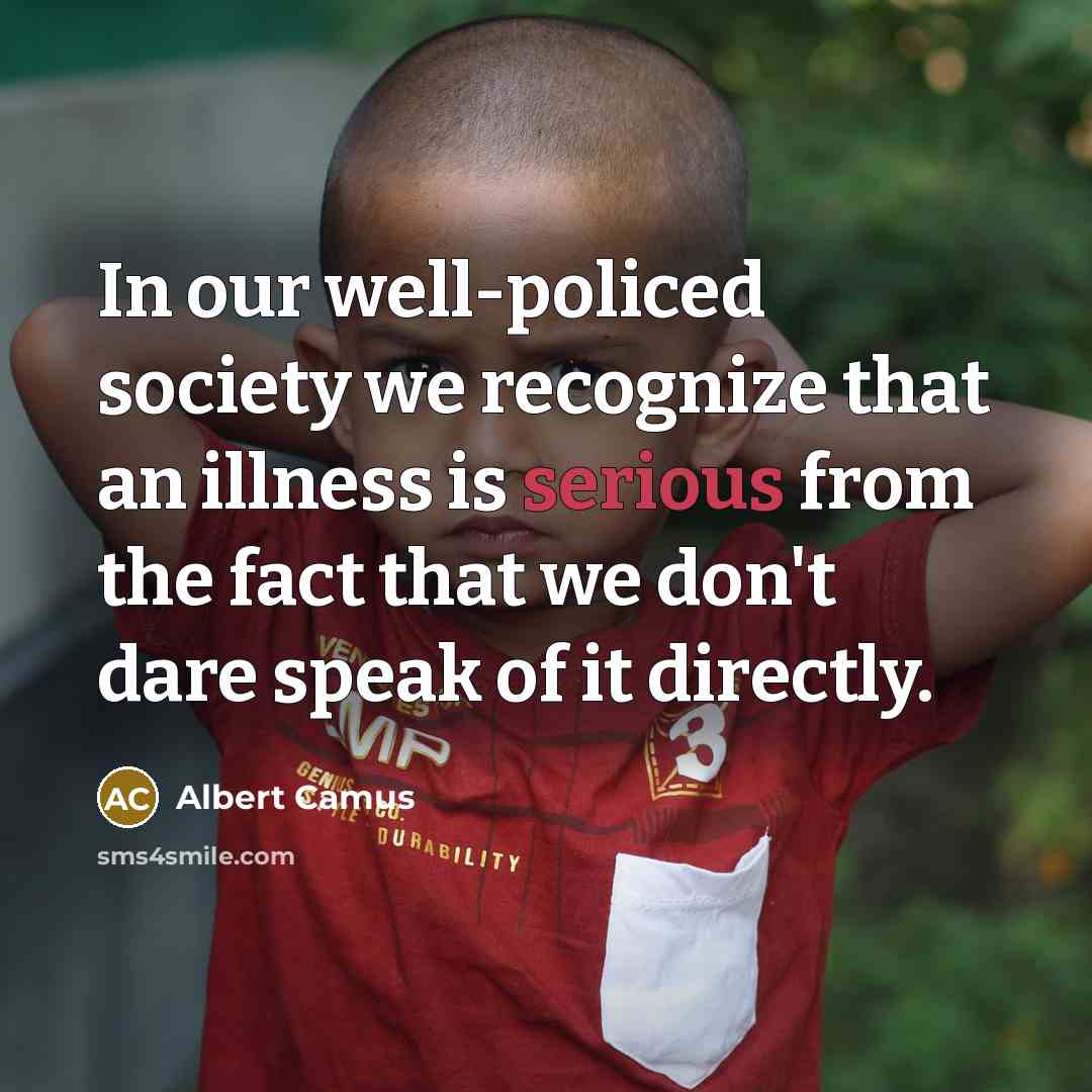 “In our well-policed society we recognize that an illness is…” quote by Albert Camus