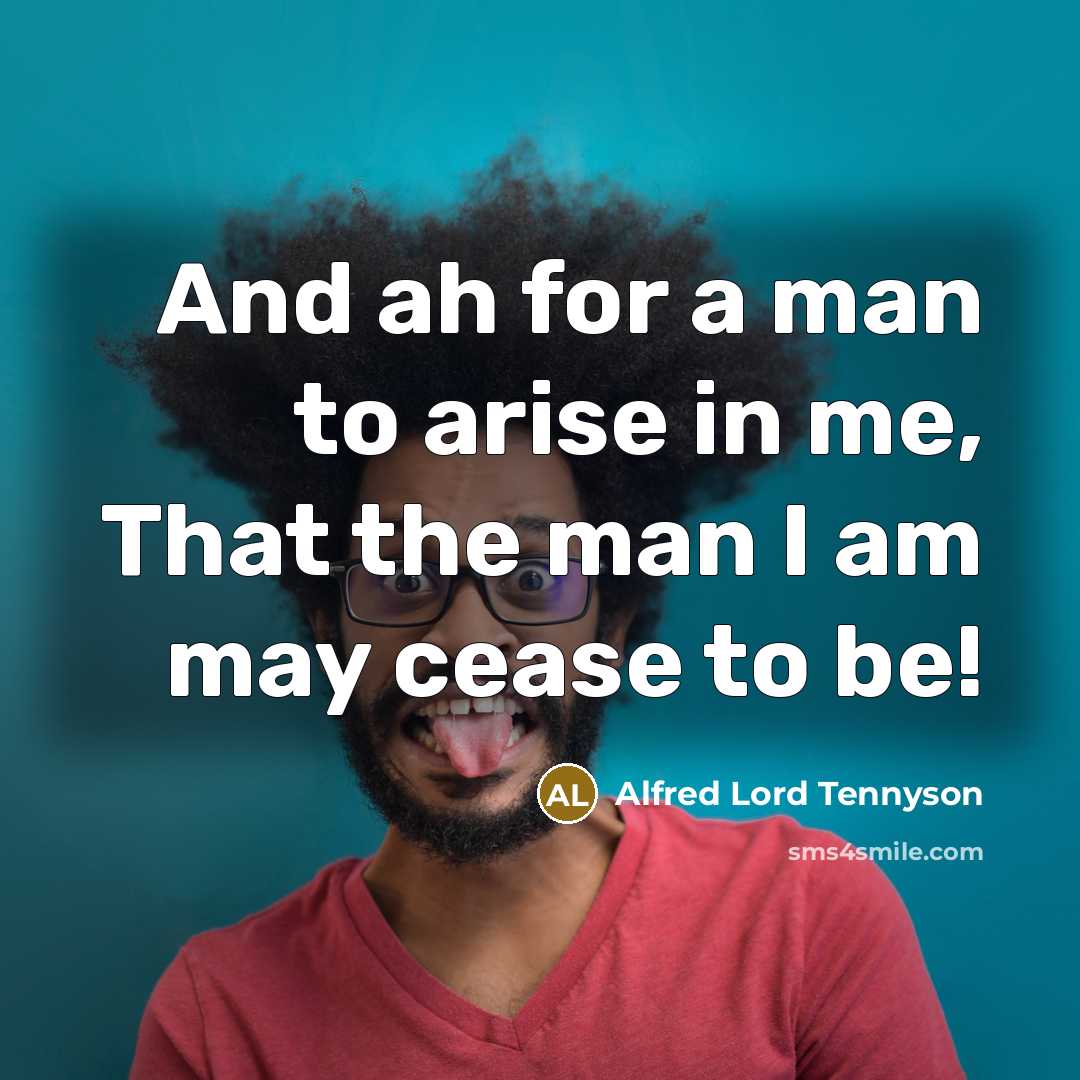 “And ah for a man to arise in me, That…” quote by Alfred Lord Tennyson