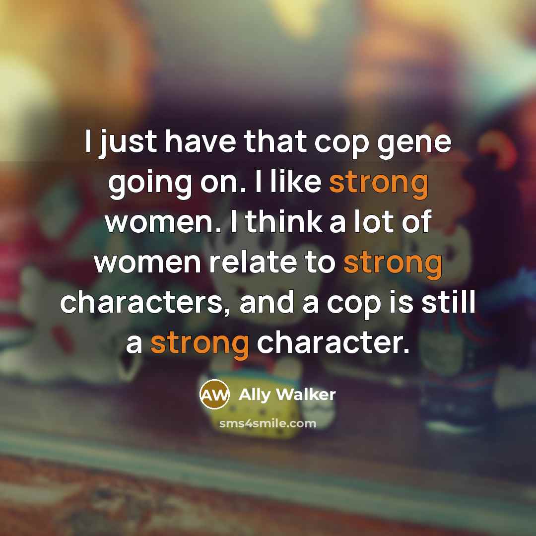 “I just have that cop gene going on. I like…” quote by Ally Walker