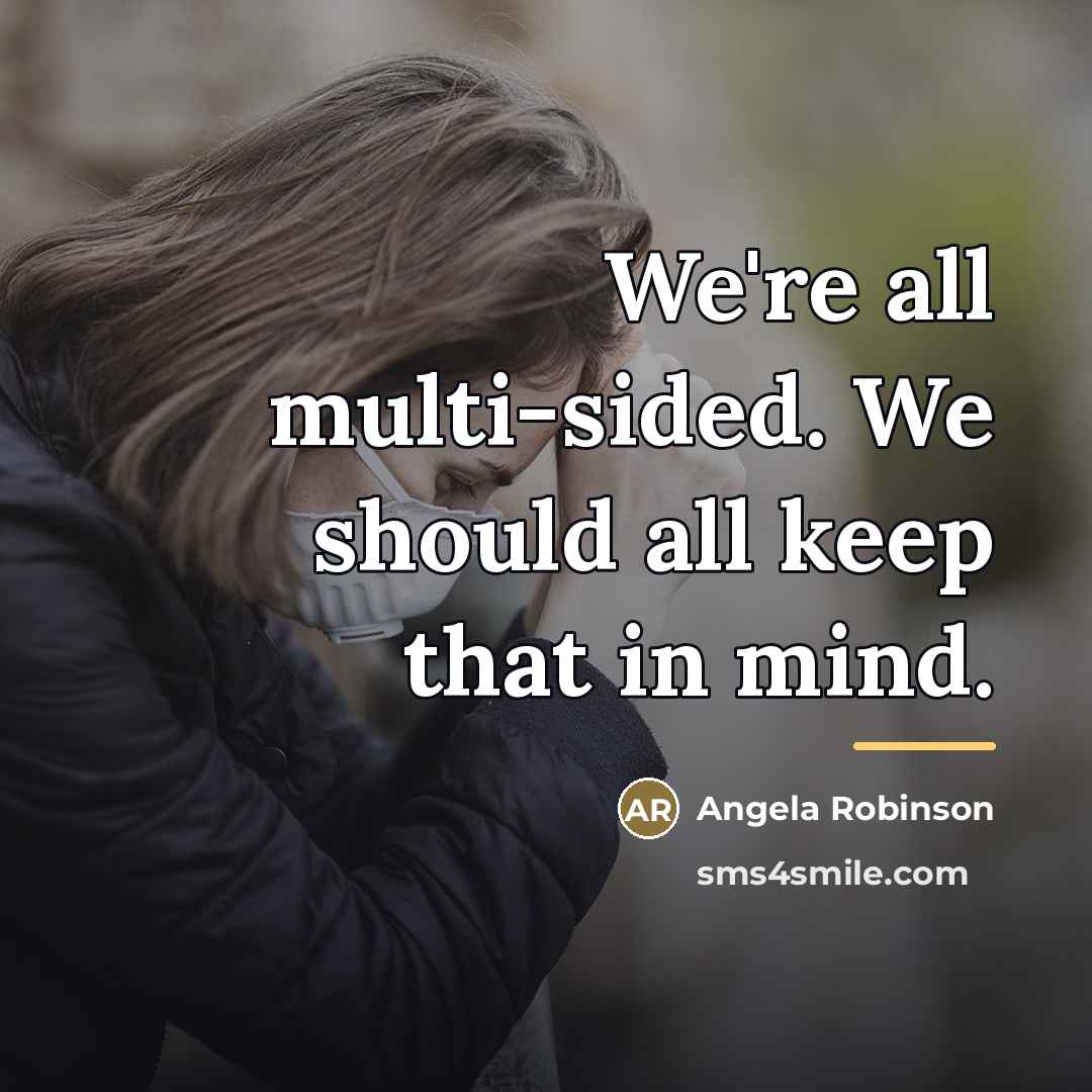 “We're all multi-sided. We should all keep that in mind.…” quote by Angela Robinson