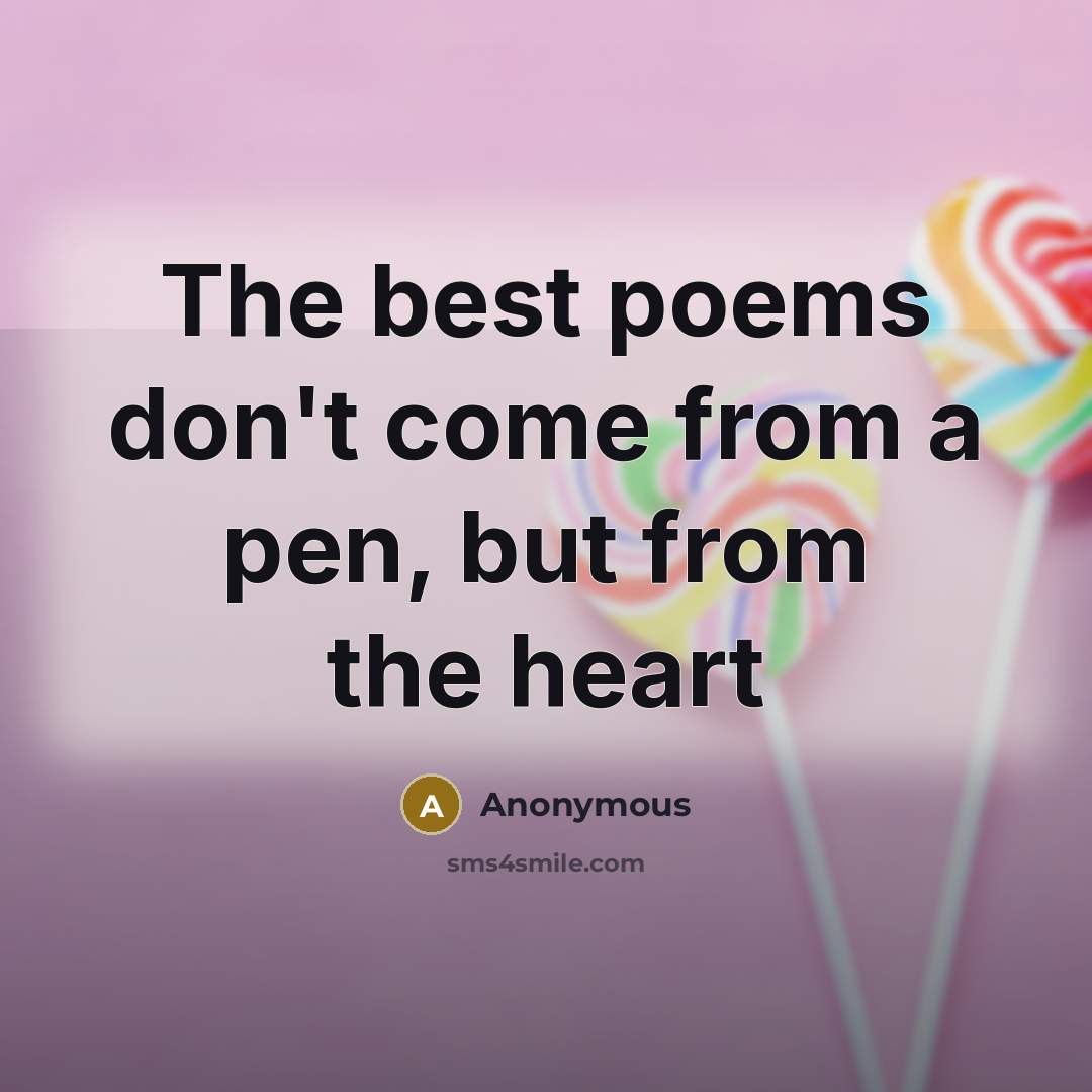 “The best poems don't come from a pen, but from…” quote by Anonymous
