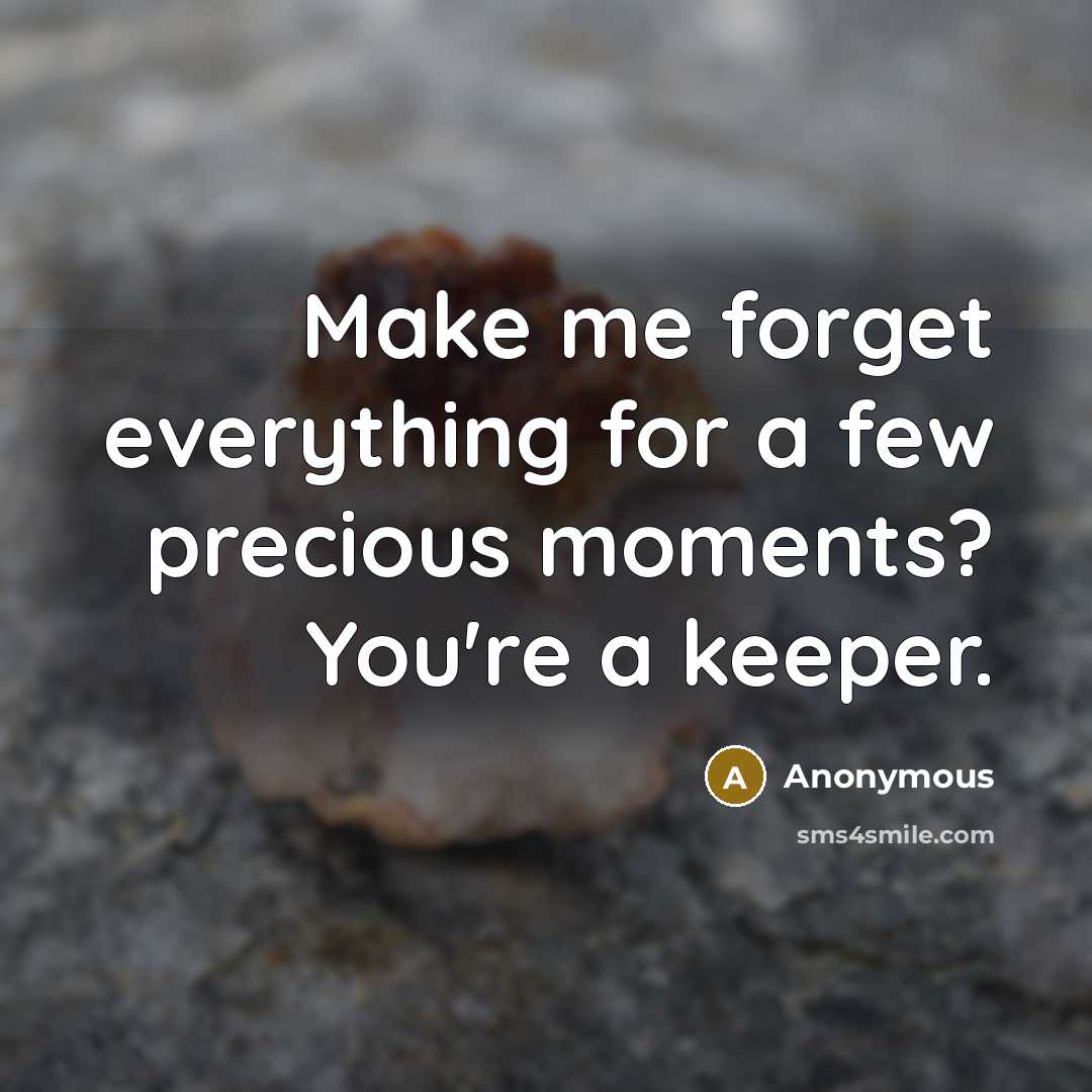 “Make me forget everything for a few precious moments? You're a keeper.” quote by Anonymous