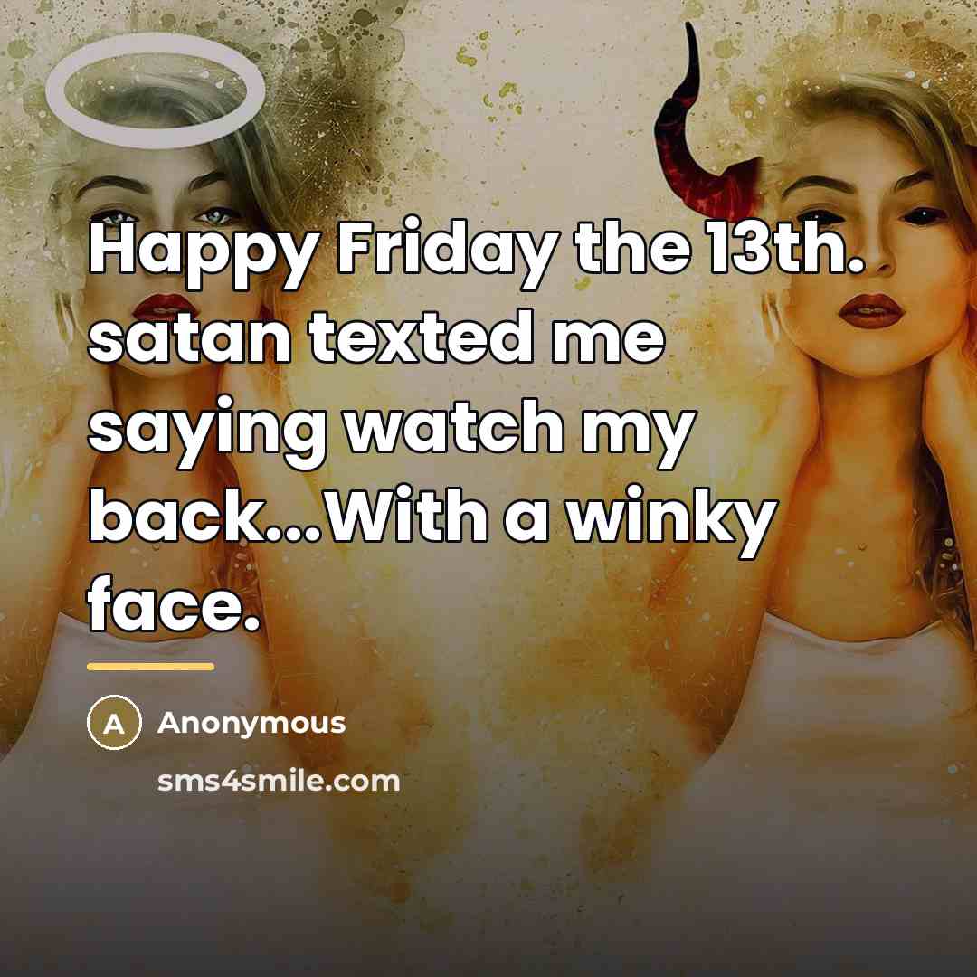 “Happy Friday the 13th. satan texted me saying watch my…” quote by Anonymous