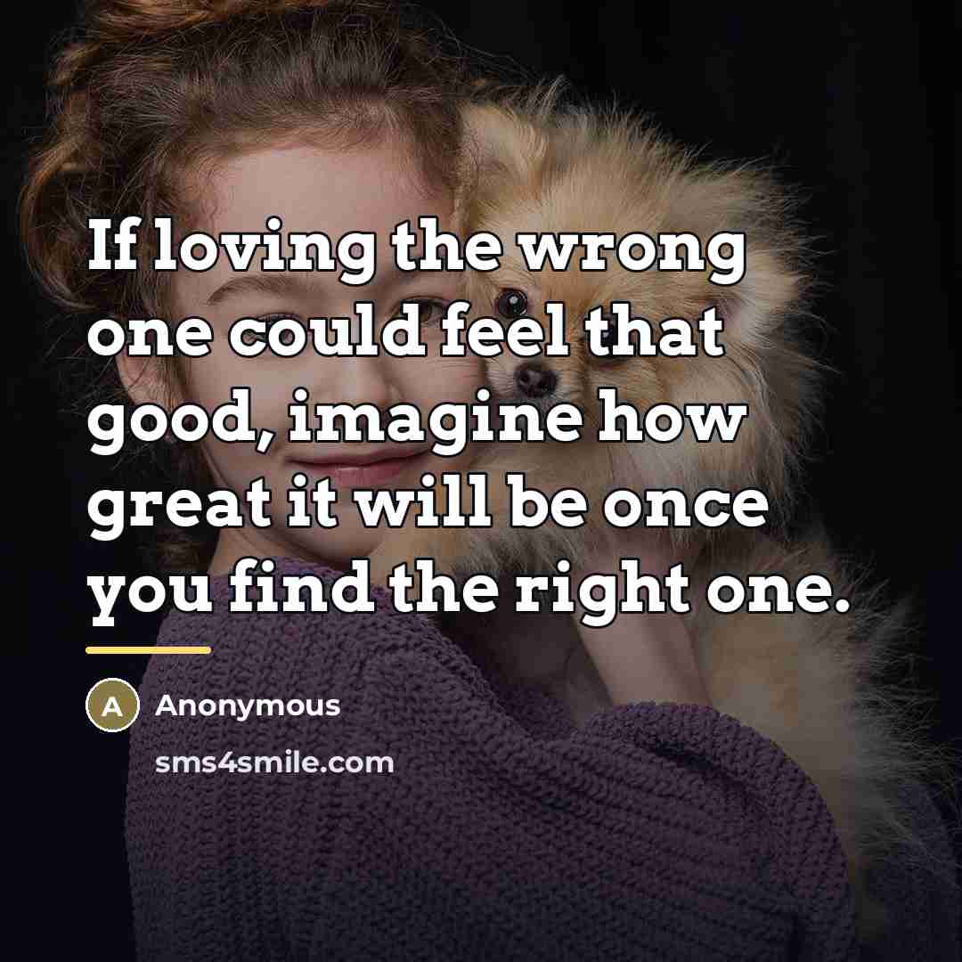 “If loving the wrong one could feel that good, imagine…” quote by Anonymous