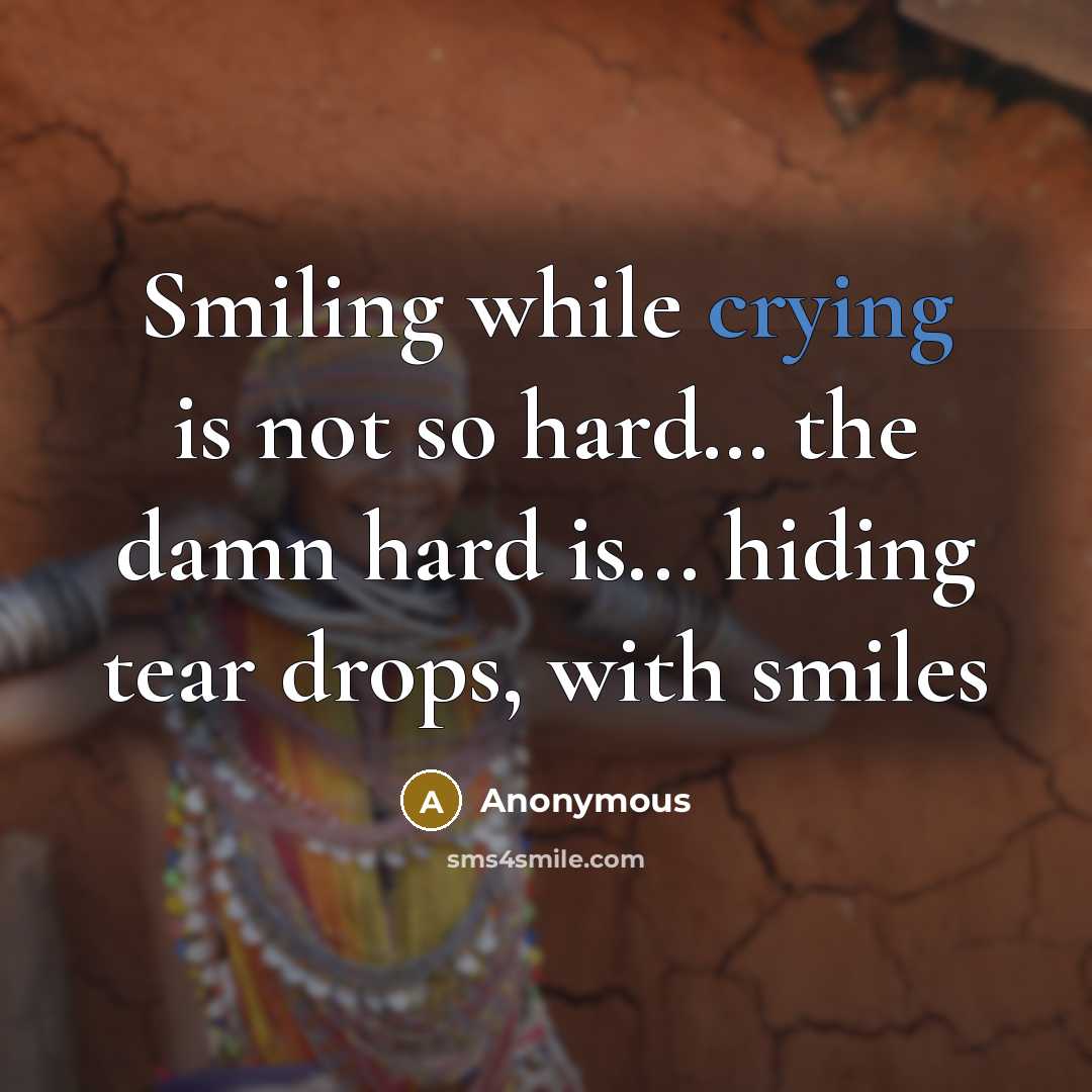 “Smiling while crying is not so hard… the damn hard is... hiding tear drops, with smiles” quote by Anonymous