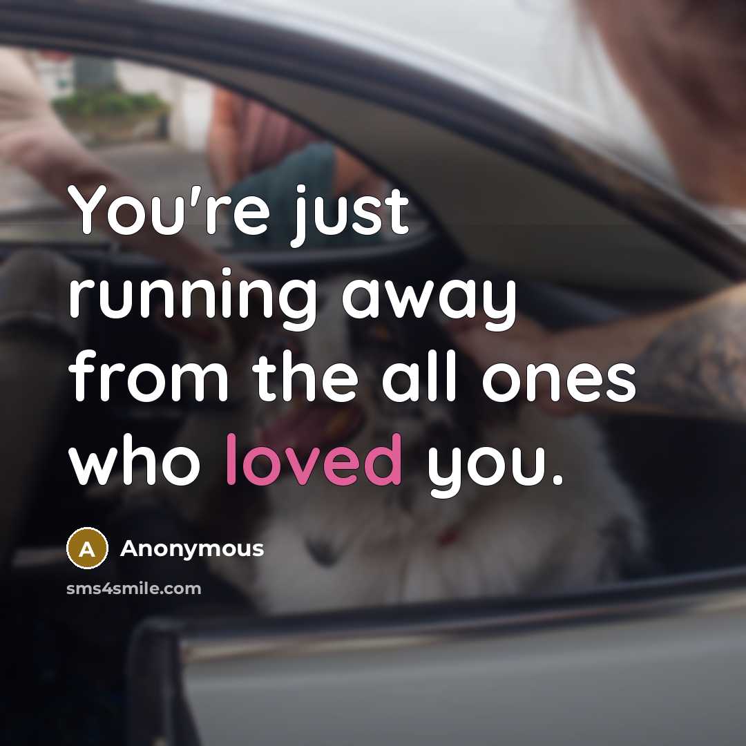 “You're just running away from the all ones who loved you.” quote by Anonymous