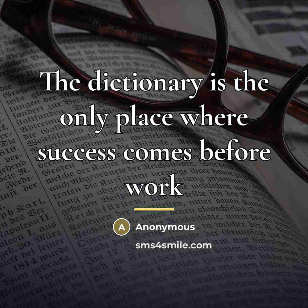 “The dictionary is the only place where success comes before…” quote by Anonymous