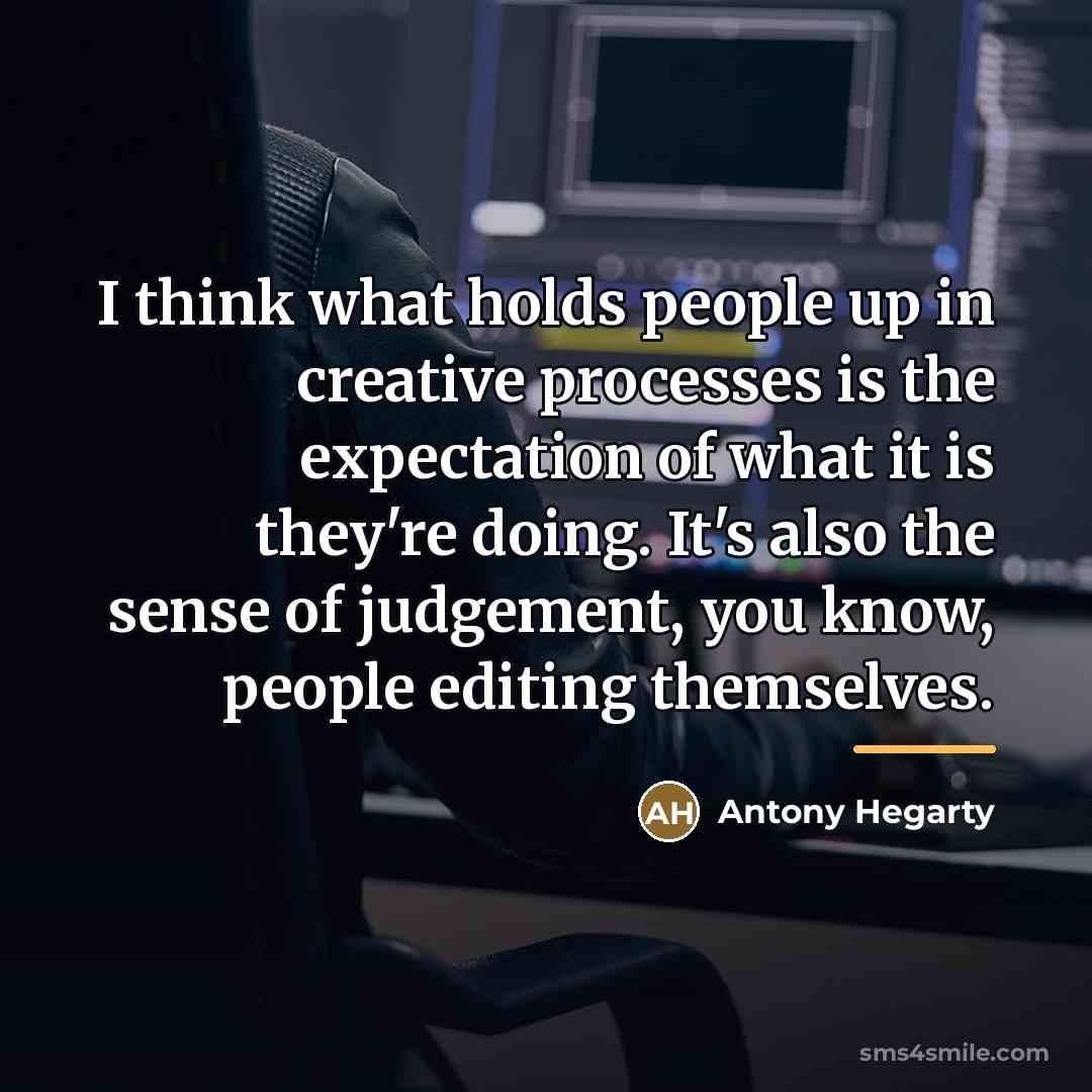 “I think what holds people up in creative processes is…” quote by Antony Hegarty