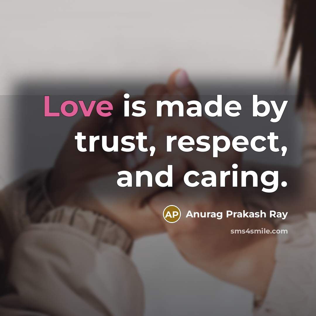 “Love is made by trust, respect, and caring.…” quote by Anurag Prakash Ray