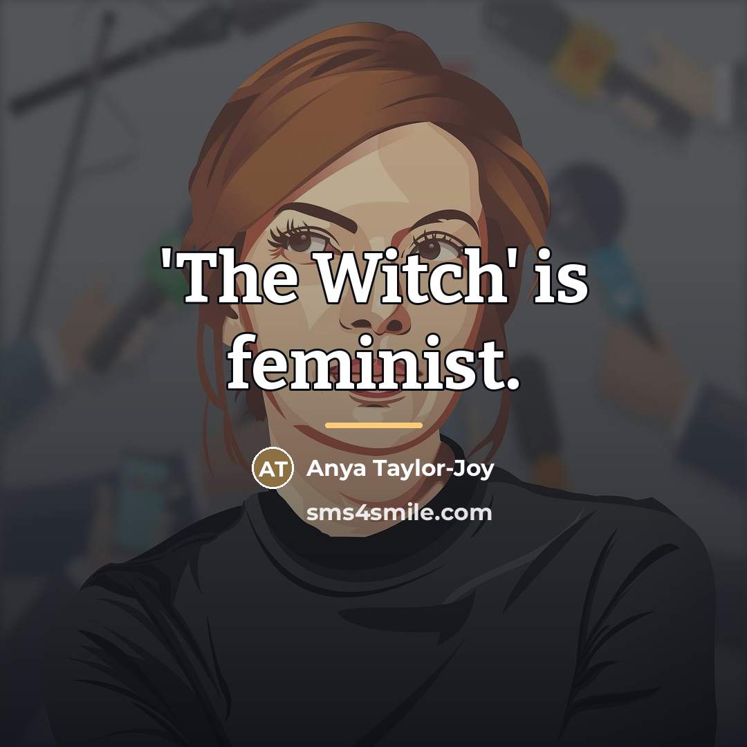 “'The Witch' is feminist.…” quote by Anya Taylor-Joy