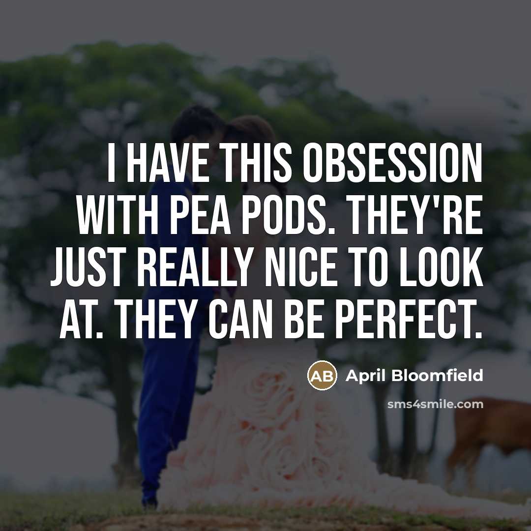 “I have this obsession with pea pods. They're just really…” quote by April Bloomfield