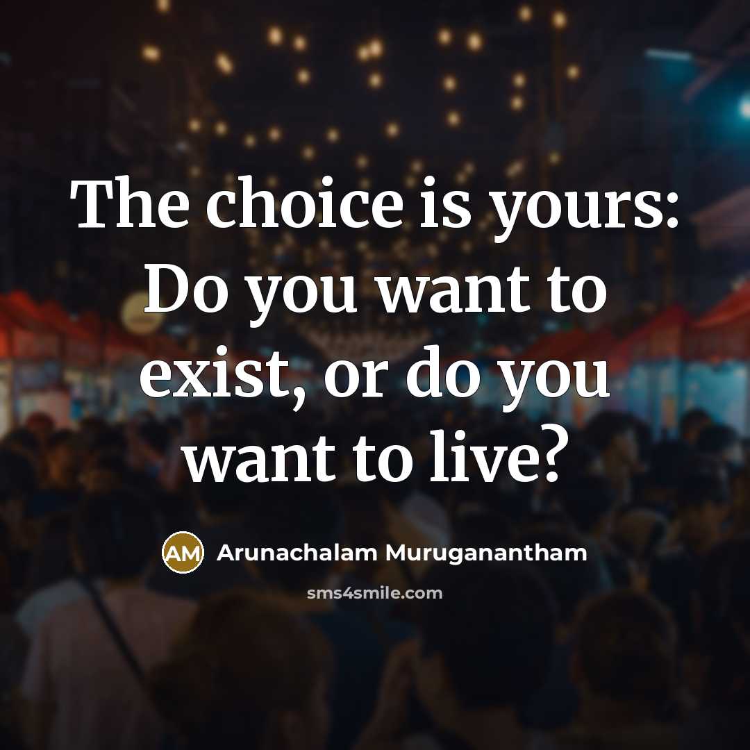 “The choice is yours: Do you want to exist, or…” quote by Arunachalam Muruganantham