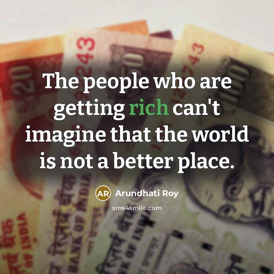 “The people who are getting rich can't imagine that the…” quote by Arundhati Roy