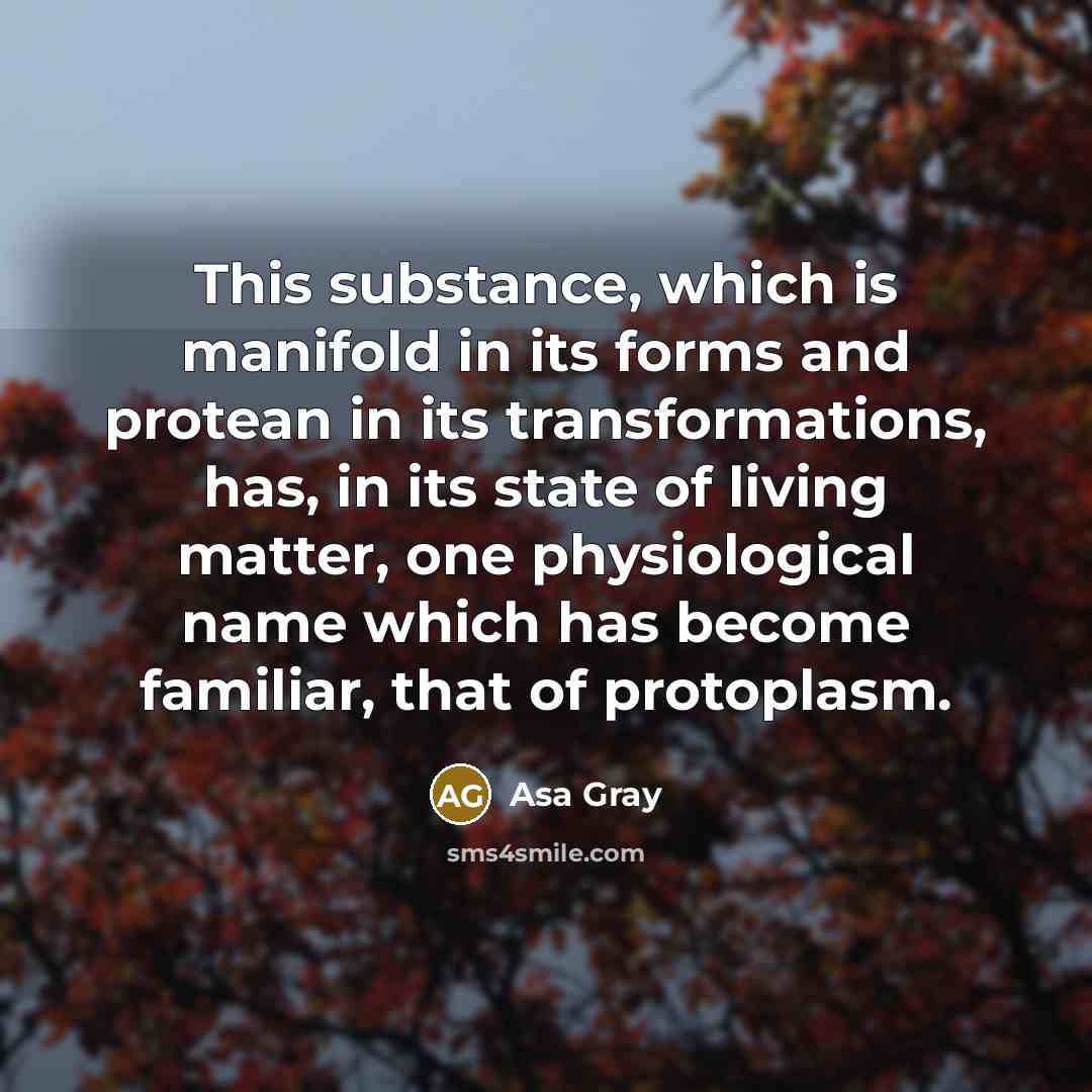 “This substance, which is manifold in its forms and protean…” quote by Asa Gray