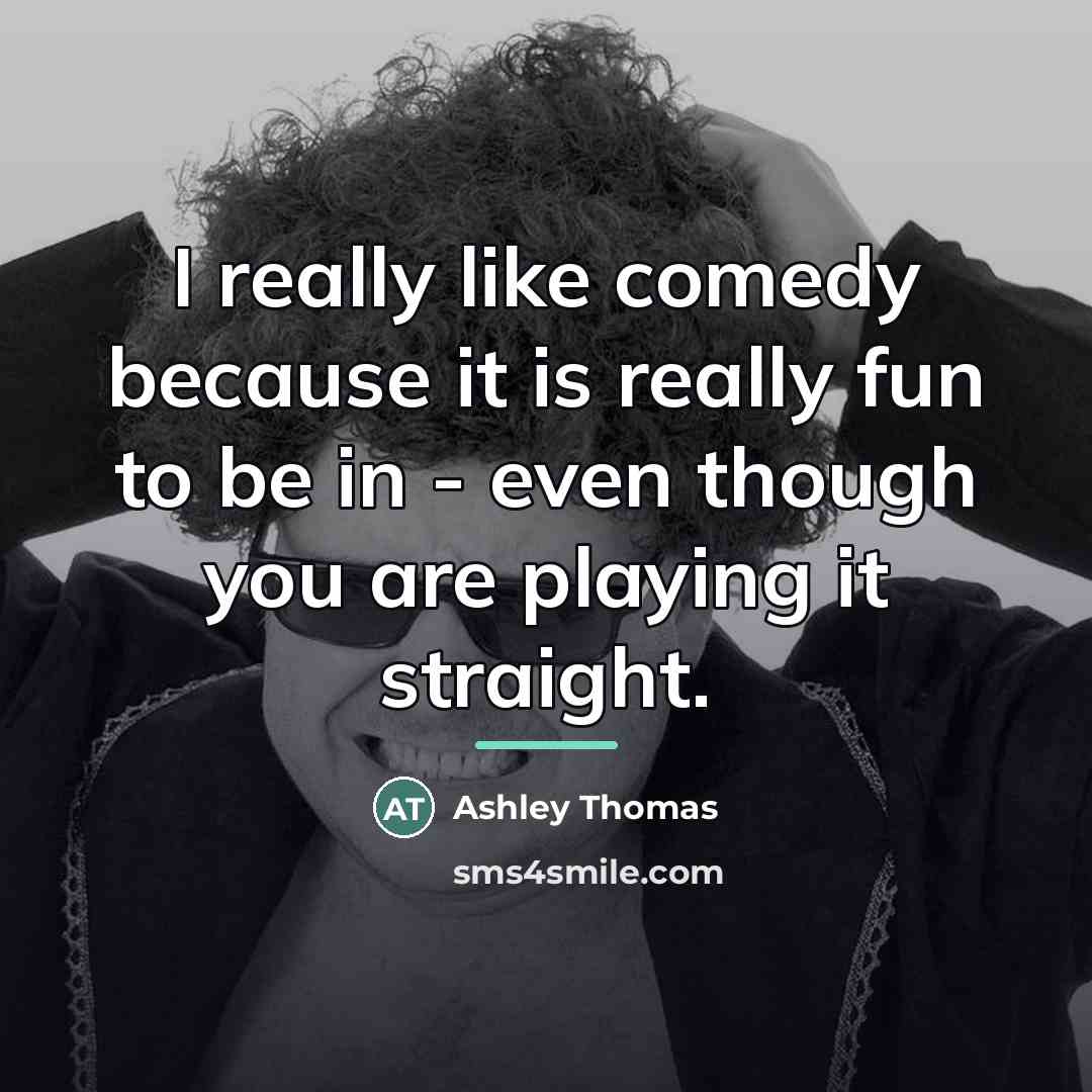 “I really like comedy because it is really fun to…” quote by Ashley Thomas
