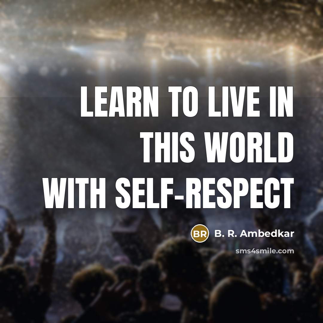 “Learn to live in this world with self-respect…” quote by B. R. Ambedkar