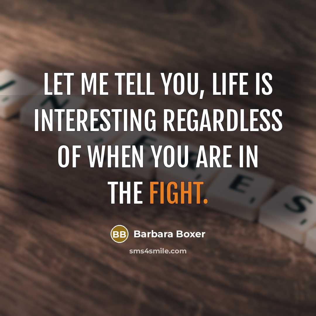 “Let me tell you, life is interesting regardless of when…” quote by Barbara Boxer