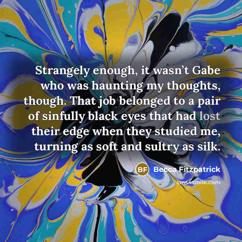“Strangely enough, it wasn’t Gabe who was haunting my thoughts,…” quote by Becca Fitzpatrick
