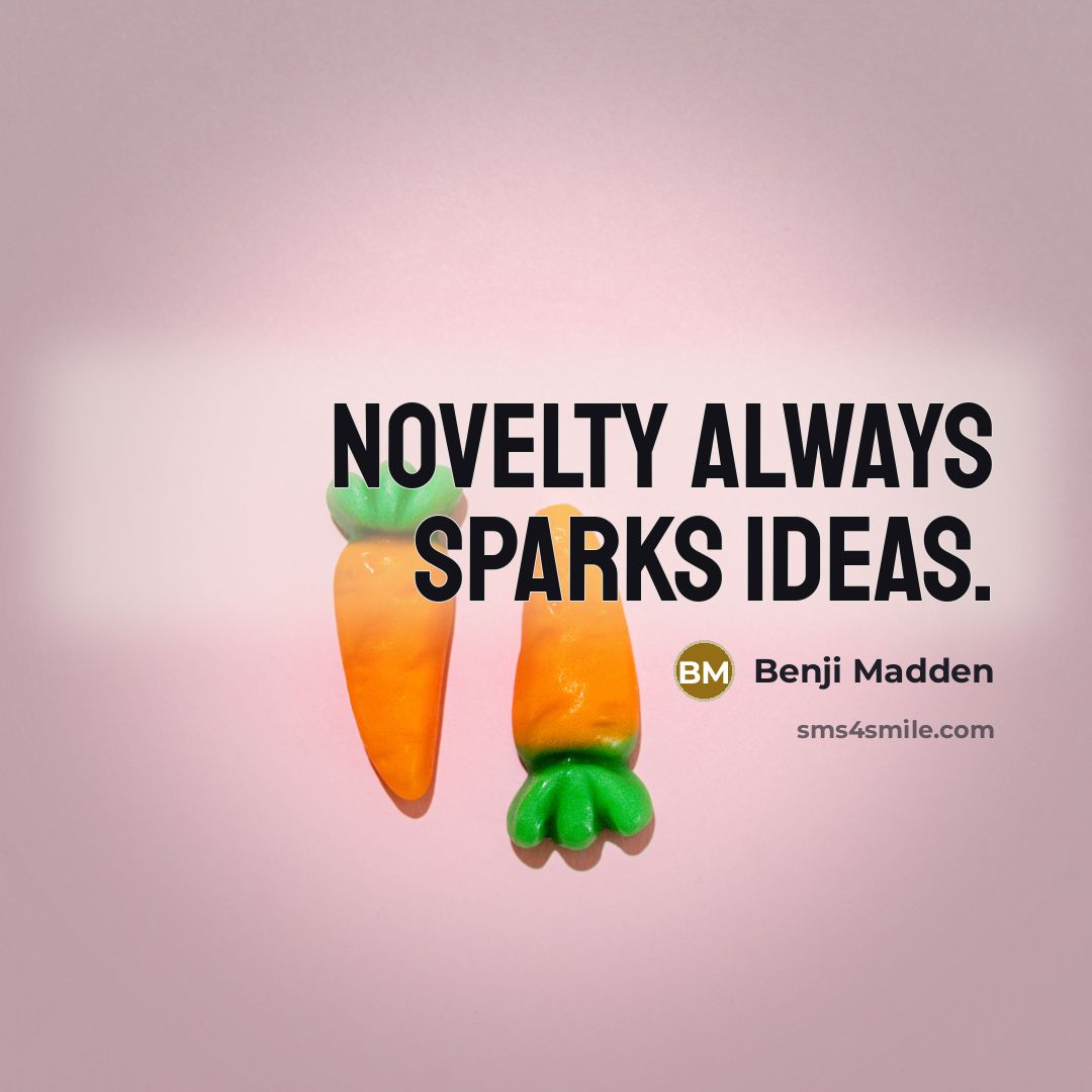“Novelty always sparks ideas.…” quote by Benji Madden