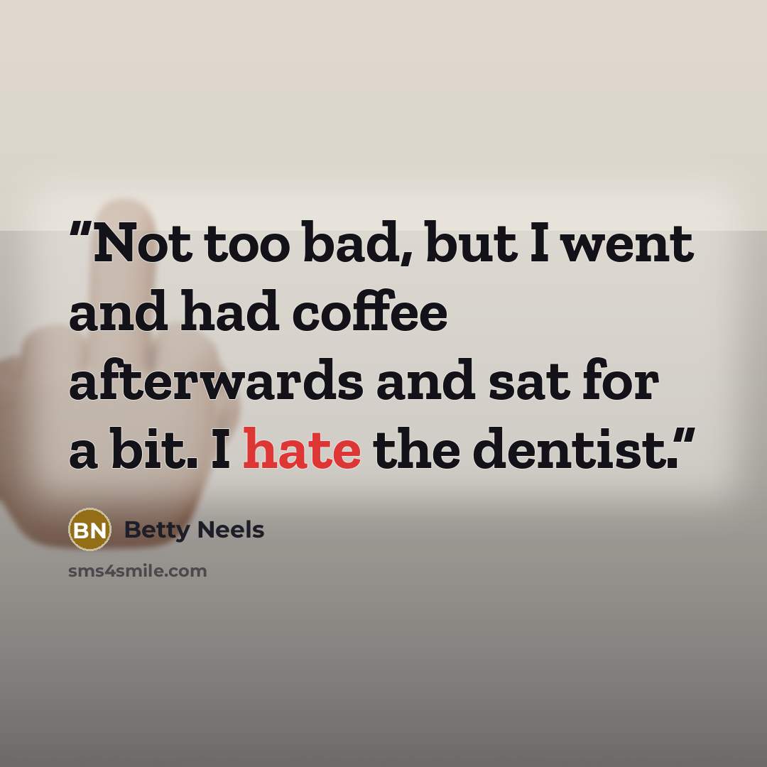 “Not too bad, but I went and had coffee afterwards and sat for a bit. I hate the dentist.” quote by Betty Neels