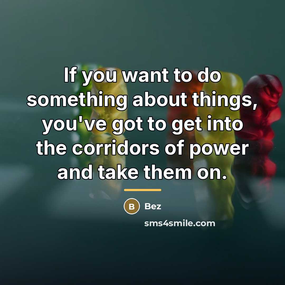 “If you want to do something about things, you've got…” quote by Bez