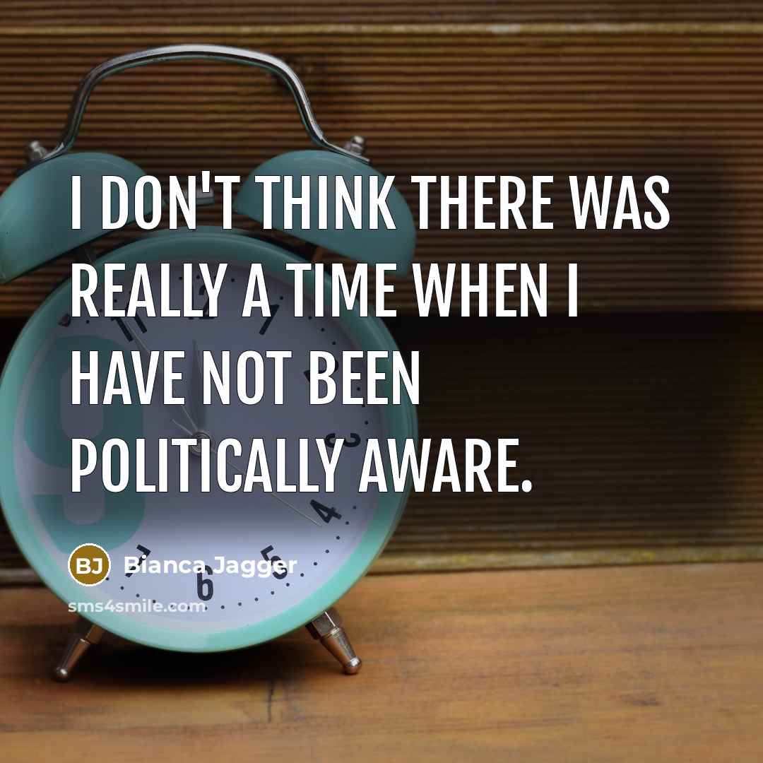 “I don't think there was really a time when I…” quote by Bianca Jagger