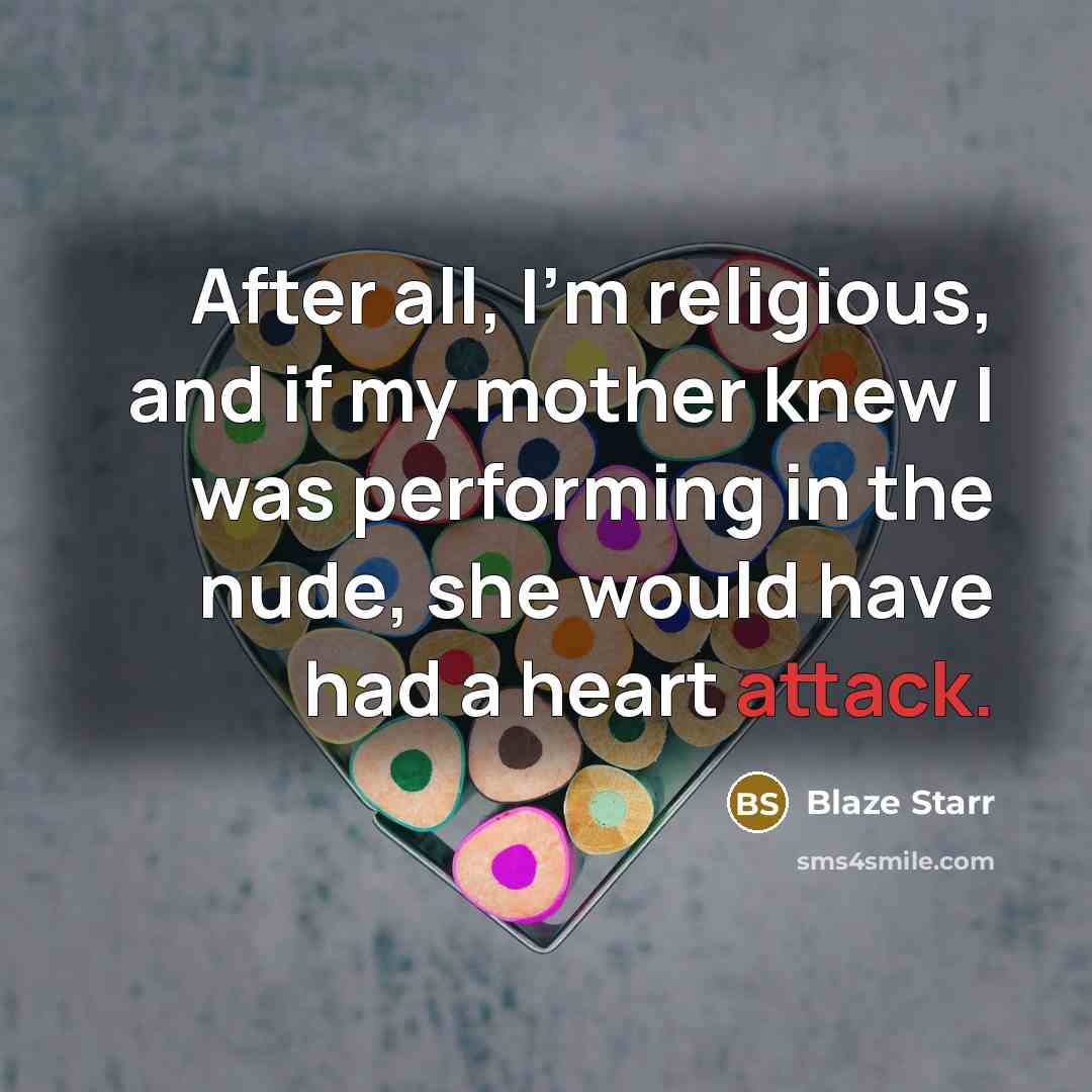 “After all, I'm religious, and if my mother knew I…” quote by Blaze Starr
