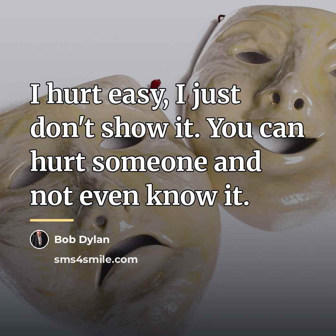 “I hurt easy, I just don't show it. You can…” quote by Bob Dylan