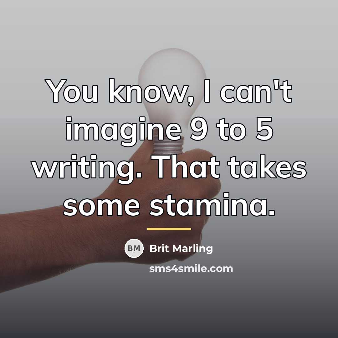 “You know, I can't imagine 9 to 5 writing. That…” quote by Brit Marling