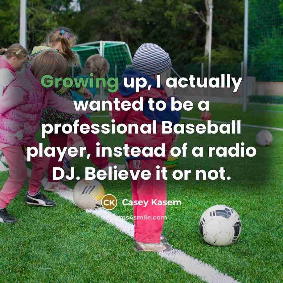 “Growing up, I actually wanted to be a professional Baseball…” quote by Casey Kasem