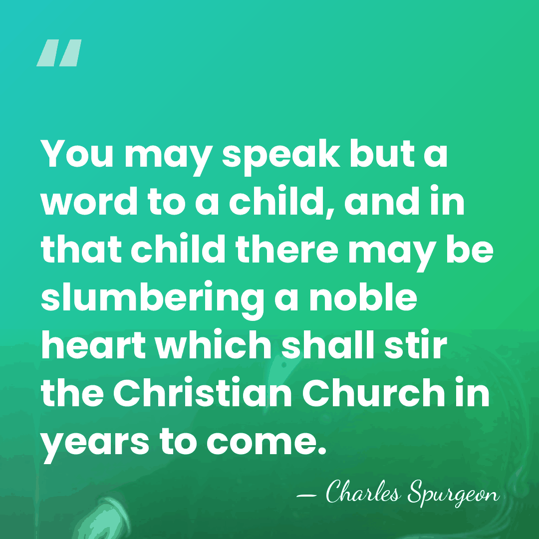 You may speak but a word to a child, and in that&hellip; - Charles Spurgeon