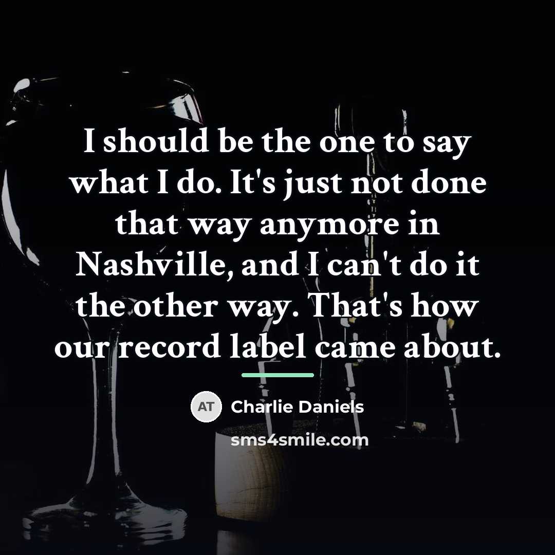 “I should be the one to say what I do.…” quote by Charlie Daniels