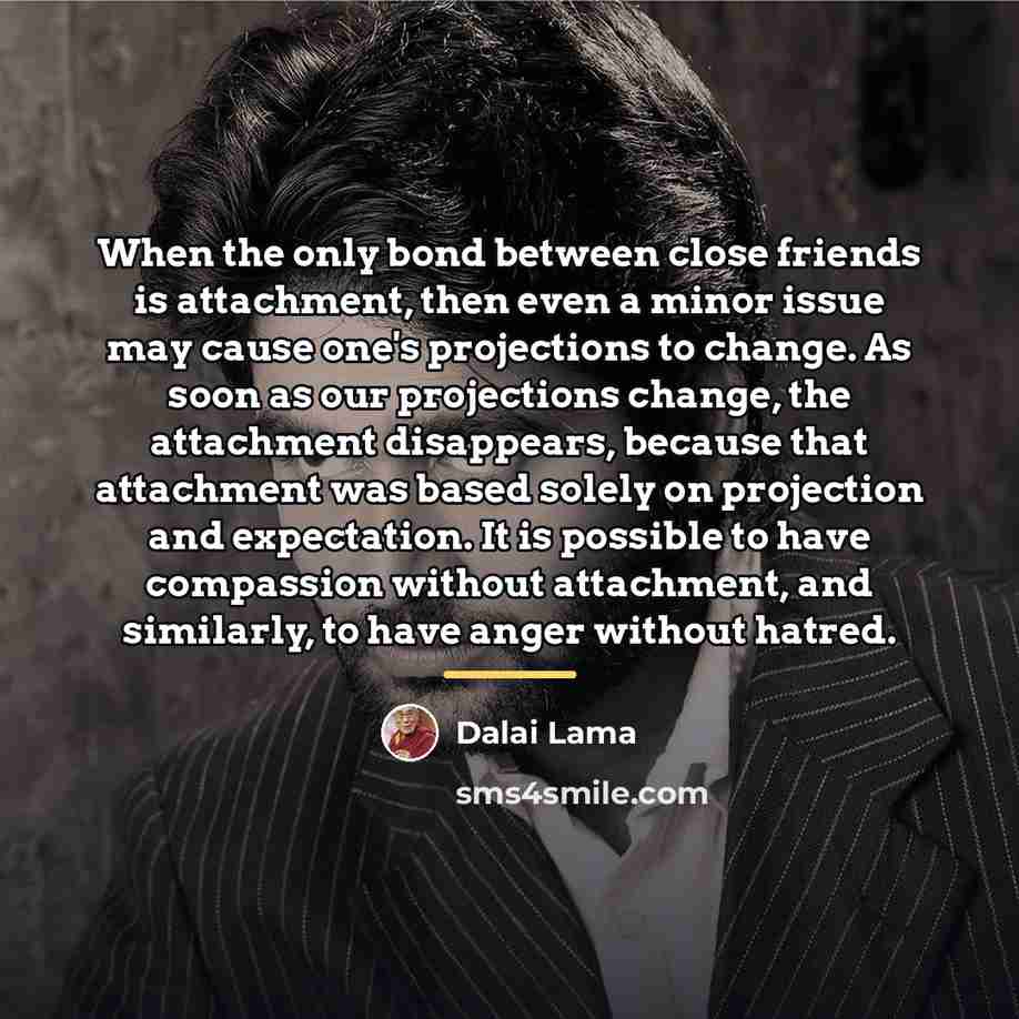 “When the only bond between close friends is attachment, then…” quote by Dalai Lama